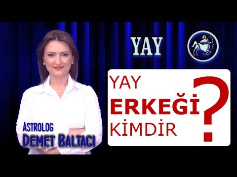 YAY Burcu ERKEĞİ, Yay erkeği kimdir ? Yay erkekleri. Astroloji uzmanı Demet Baltacı