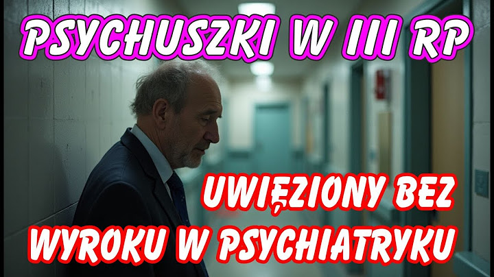 Imprisoned without trial in a psychiatric hospital - an interview with Mr. Wojtek - PSYCHUSZKI in...