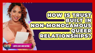 How Is Trust Built In Non-monogamous Queer Relationships? - LGBTQ Love and Dating