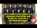 ¡ES CONSTITUCIONAL LA CONSULTA POPULAR PARA EL JUICIO A EXPRESIDENTES!