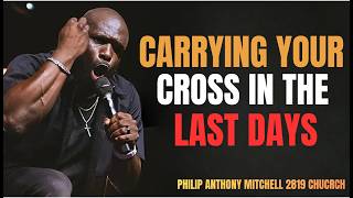 ENTRY & END TIMES Carrying Your Cross in the Last Days | Philip Anthony Mitchell #2819church
