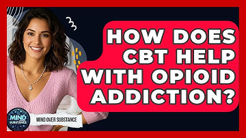 How Does CBT Help With Opioid Addiction? - Mind Over Substance