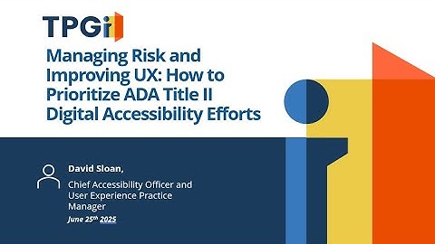Managing Risk and Improving UX: How to Prioritize ADA Title II Digital Accessibility Efforts