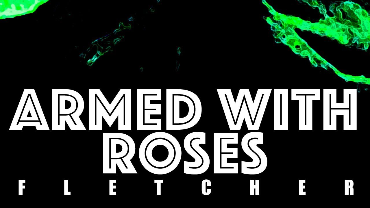 Armed With Roses Video FLETCHER YouTube
