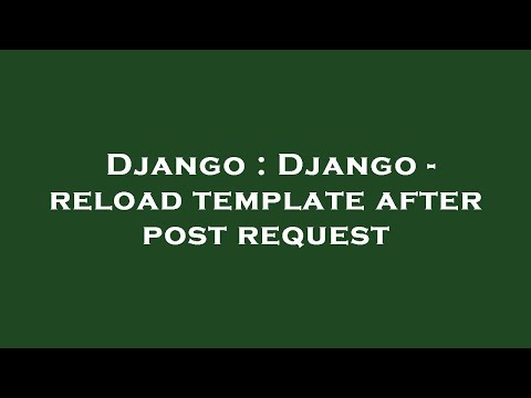 Django : Django - reload template after post request