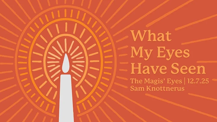 What My Eyes Have Seen: The Magis' Eyes - 12/7 - Pastor Sam Knottnerus [Sermon Only]