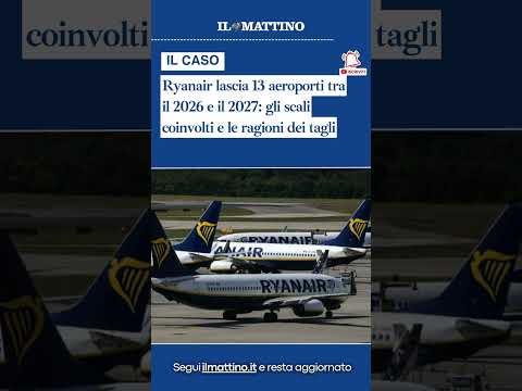 Video Ryanair lascia 13 aeroporti tra il 2026 e il 2027: gli scali coinvolti e le ragioni dei tagli