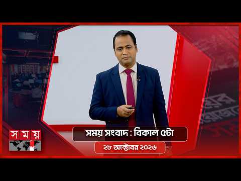 সময় সংবাদ | বিকাল ৫টা | ২৮ অক্টোবর ২০২৬ | Somoy TV Bulletin 5pm| Latest Bangladeshi News
