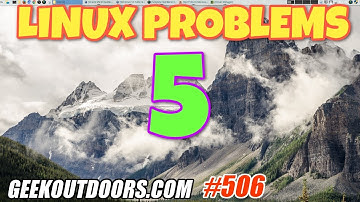 TOP 5: Linux Problems... Geekoutdoors.com EP506