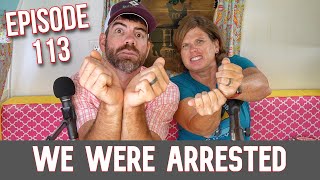 We Were Arrested!!! Podcast Ep.113
