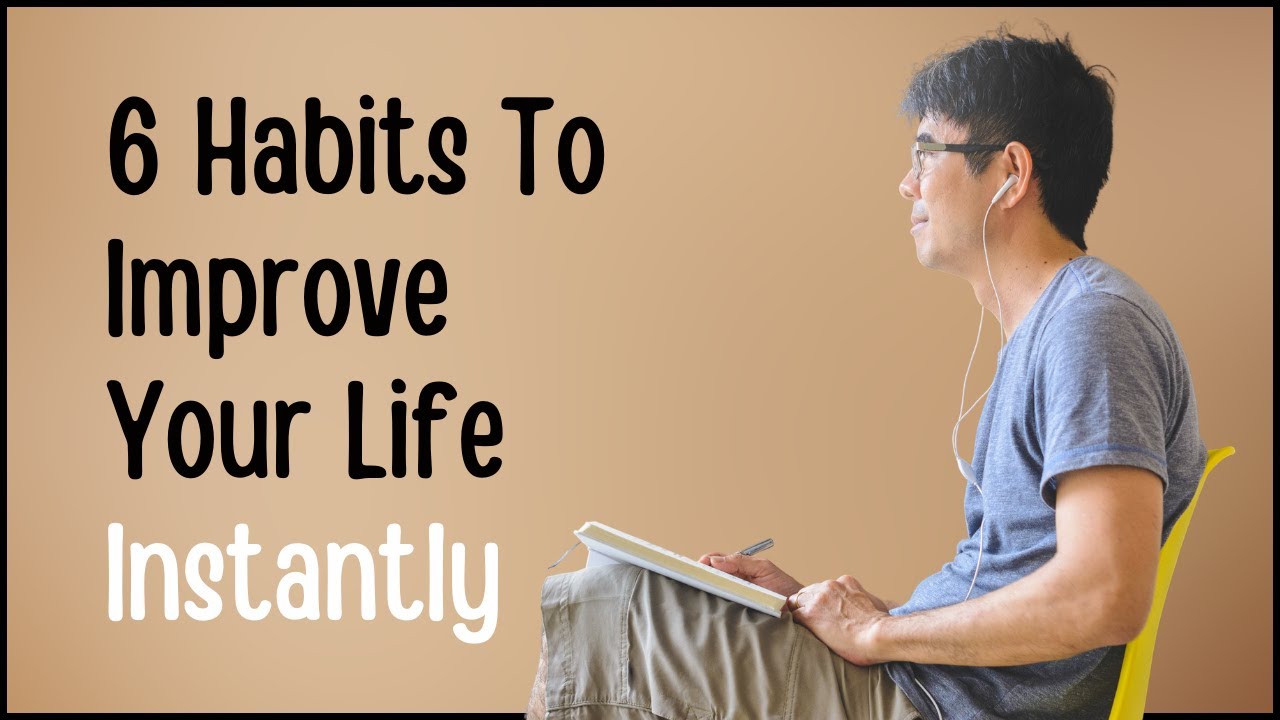 6 Life Changing Habits That Can Improve Your Life By 50% Instantly ...