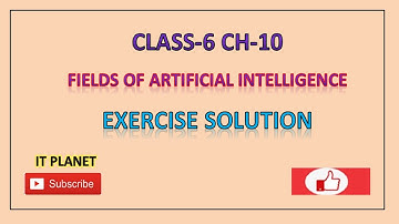 CLASS 6: CH-10 FIELDS OF ARTIFICIAL INTELLIGENCE - EXERCSIE SOLUTION
