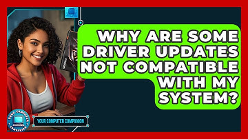 Why Are Some Driver Updates Not Compatible With My System? - Your Computer Companion