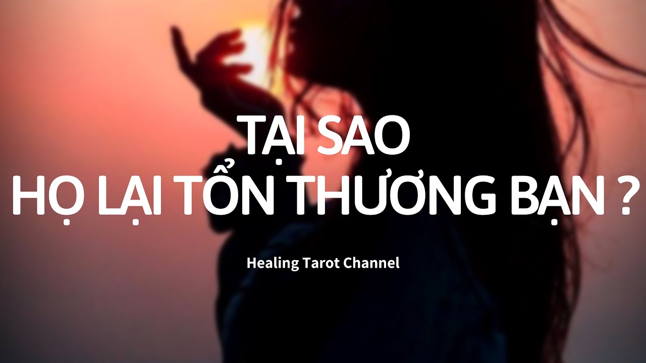 Chọn 1 tụ bài - Tại sao họ lại tổn thương bạn ?