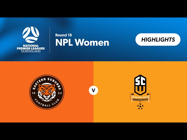 NPL Women Round 18 - Eastern Suburbs vs. Sunshine Coast Wanderers Highlights