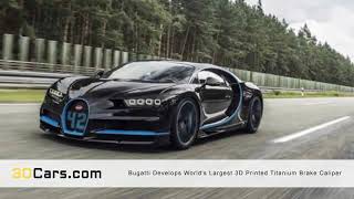 Bugatti develops world's largest 3D printed titanium Brake Caliper, just 6.4 pounds