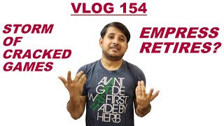 VLOG 154 | EMPRESS RETIRES ? WILL THER BE MORE CRACKED GAMES |