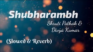 Shubharambh(Lyrics) - Shruti Pathak & Divya Kumar (Slowed&Reverb) | TheLyricsVibes |