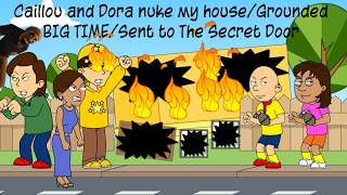 Full Caillou and Dora nuke my house/Grounded BIG TIME/Sent to The Secret Door Update