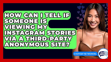 How Can I Tell If Someone Is Viewing My Instagram Stories Via A Third-Party Anonymous Site?