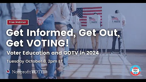 Get Informed, Get Out, Get VOTING!: Voter Education & GOTV in 2024