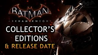 Batman Arkham Knight - Release Date And Collectors Editions