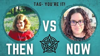 Then vs Now Witchcraft Tag- So Much Has Changed!