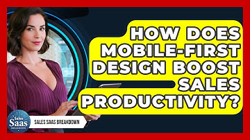 How Does Mobile-first Design Boost Sales Productivity? - Sales Saas Breakdown