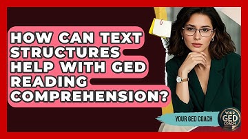 How Can Text Structures Help With GED Reading Comprehension? - Your GED Coach