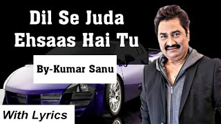 Video thumbnail of "Dil Se Juda Ehsaas Hai Tu || Kumar Sanu || With Lyrics || Tarzan-The Wonder Car(2004)"