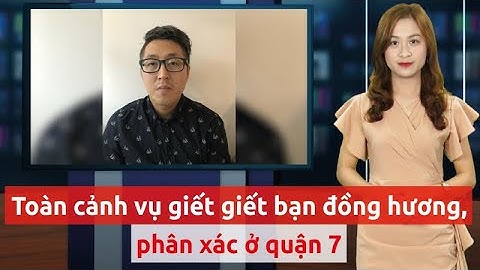 Toàn cảnh vụ giết người phân xác ở quận 7 - PLO