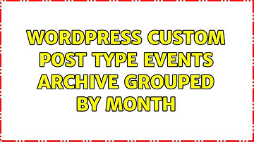 Wordpress: Custom Post Type Events Archive Grouped By Month