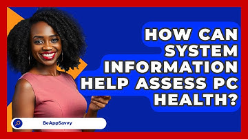 How Can System Information Help Assess PC Health? - Be App Savvy