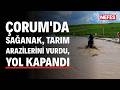 Çorum'da sağanak tarım arazilerini vurdu, yol sel sularıyla kapandı