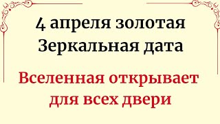 4 апреля - Золотая зеркальная дата. Вселенная открывает свои двери.