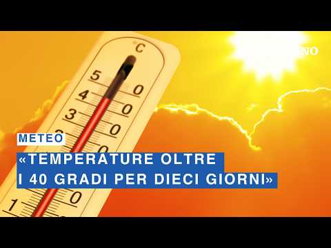 Video ?Meteo, allarme Italia: «Temperature oltre i 40 gradi per dieci giorni»