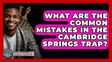 What Are The Common Mistakes In The Cambridge Springs Trap? - The Board Game Xpert
