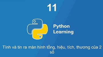 Bài 11 - Python cơ bản với Colab :  tính và tin ra màn hình tổng, hiệu, tích, thương của 2 số