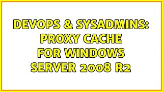 Famous DevOps & SysAdmins: Proxy cache for Windows Server 2008 R2 Wealth