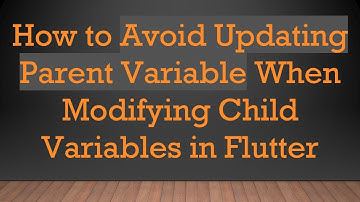 How to Avoid Updating Parent Variable When Modifying Child Variables in Flutter