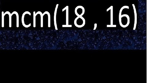 mcm 18 y 16 , minimo comun multiplo , mcm(18 , 16)= como se halla , ejemplos