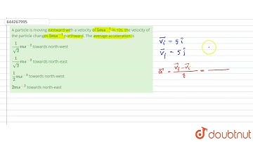 A particle is moving eastward with a velocity of `5ms^-1` in 10s, the |Class 11 PHYSICS | Doubtnut