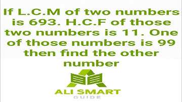 if LCM of two numbers is 693 HCF of those two numbers is 11 one of those numbers is 99 then find....