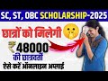 SC, ST, OBC Scholarship Apply Online 2025 – 48,000 रुपये की स्कॉलरशिप के लिए फॉर्म भरना शुरू