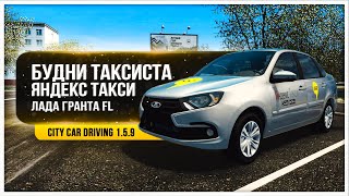 ● БУДНИ ТАКСИСТА ● РАБОТАЮ В ЯНДЕКС ТАКСИ ● LADA GRANTA FL ● CITY CAR DRIVING ●