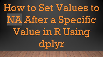 How to Set Values to NA After a Specific Value in R Using dplyr