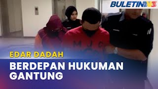 EDAR DADAH | Pasangan Suami Isteri Berdepan Hukuman Gantung