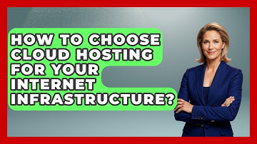 How To Choose Cloud Hosting For Your Internet Infrastructure? - Internet Infrastructure Explained