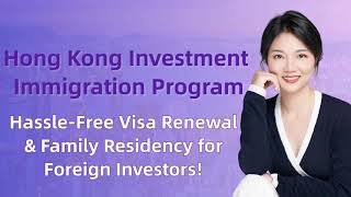 Hong Kong Investment  Immigration：Hassle Free Visa Renewal & Family Residency for Foreign Investors