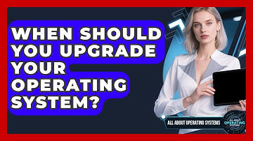 When Should You Upgrade Your Operating System? | All About Operating Systems News